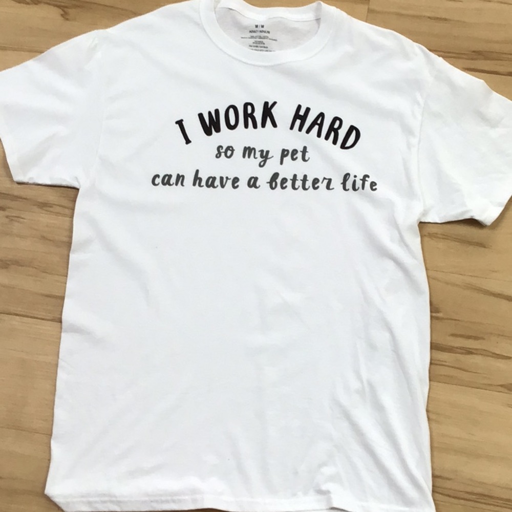 I Work Hard So My Pet Can Have A Better Life SS White Crew Tee Large NWT